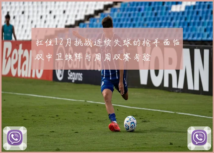 扛住12月挑战连续失球的枪手面临双中卫缺阵与周周双赛考验