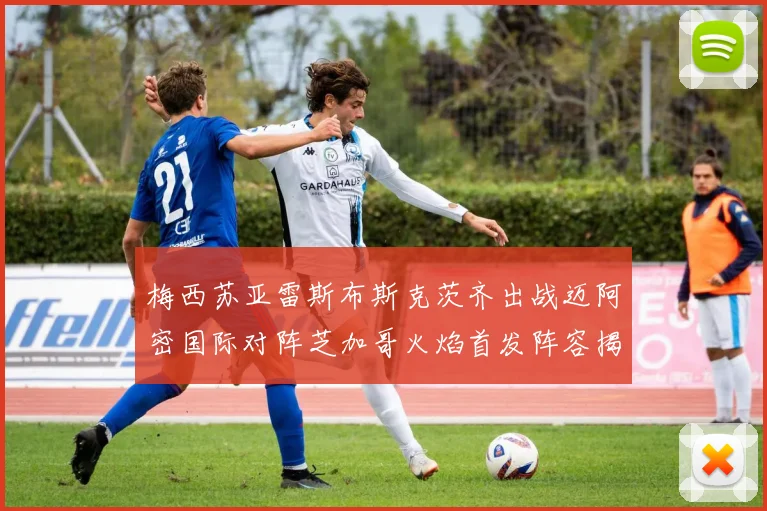 梅西苏亚雷斯布斯克茨齐出战迈阿密国际对阵芝加哥火焰首发阵容揭晓