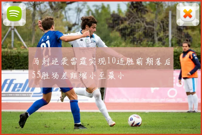 马刺逆袭雷霆实现10连胜前期落后55胜场差距缩小至最小