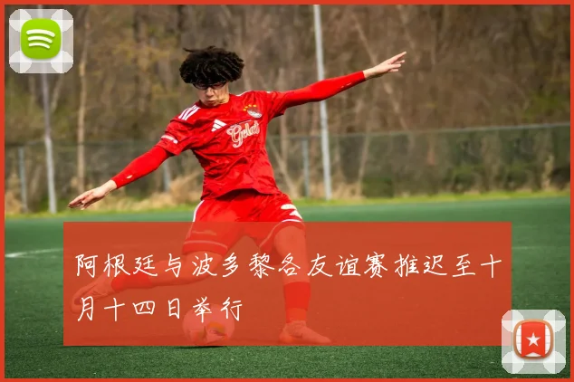阿根廷与波多黎各友谊赛推迟至十月十四日举行