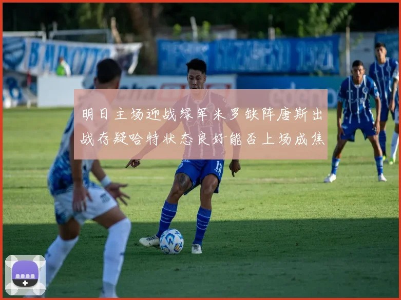 明日主场迎战绿军米罗缺阵唐斯出战存疑哈特状态良好能否上场成焦点