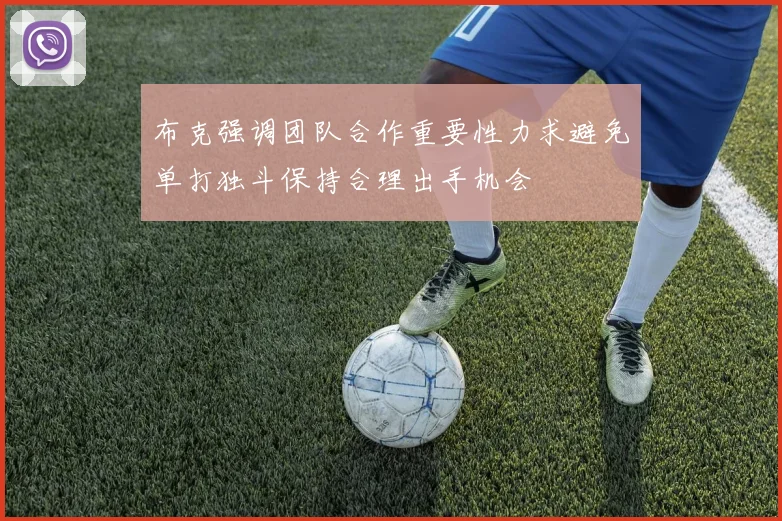 布克强调团队合作重要性力求避免单打独斗保持合理出手机会