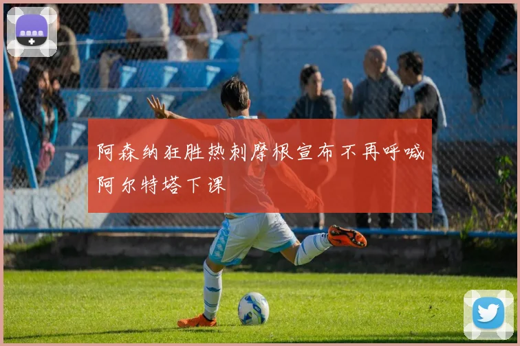 阿森纳狂胜热刺摩根宣布不再呼喊阿尔特塔下课